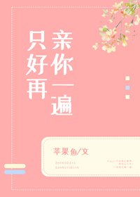 只好再親你一遍