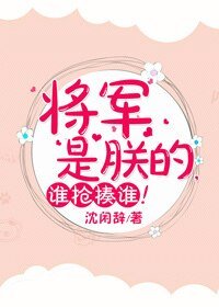 《將軍是朕的,誰搶揍誰!》