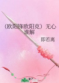 (欧阳锋欧阳克)无心谁解