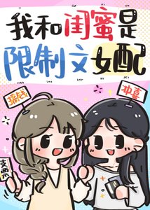 我和闺蜜是限制文女配