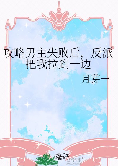 攻略男主失敗後,反派把我拉到一邊