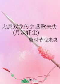 大唐雙龍傳之鳶歌未央(月媣軒塵)