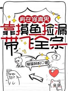 《身在修真界,靠摸魚撿漏帶飛全宗》